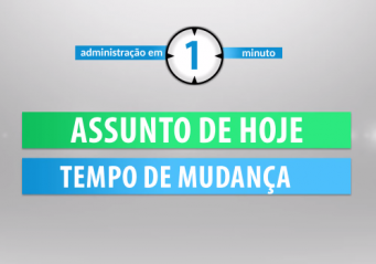 Tempo de Mudança – confira novo episódio do Administração em 1 minuto