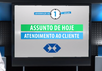 Atendimento ao cliente é o tema da semana do Administração em 1 minuto