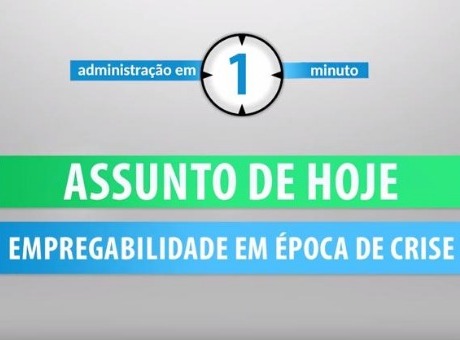 Empregabilidade em época de crise é assunto do Administração em 1 minuto