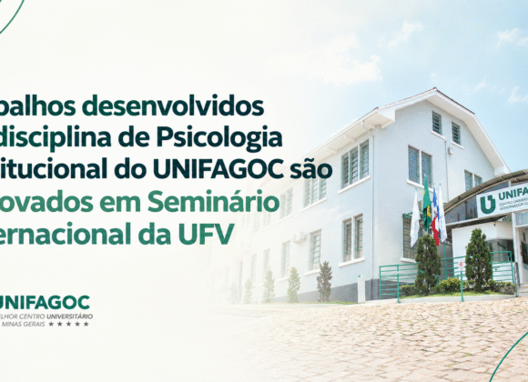 Trabalhos desenvolvidos na disciplina de Psicologia Institucional do UNIFAGOC são aprovados em Seminário Internacional da UFV